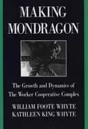 making mondragon the growth and dynamics of the worker cooperative complex