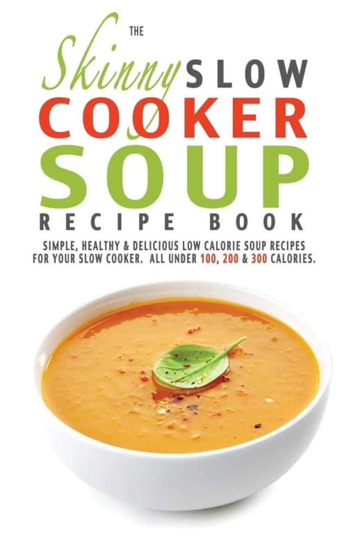 The Skinny Slow Cooker Soup Recipe Book: Simple, Healthy & Delicious Low Calorie Soup Recipes For Your Slow Cooker CookNation Books