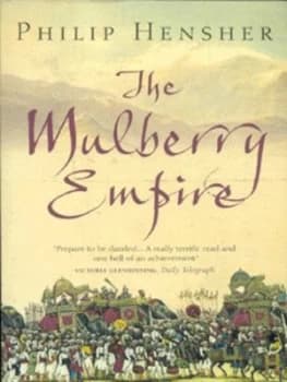 The Mulberry Empire or the Two Virtuous Journeys of the Amir Dost Mohammed Khan by Philip Hensher Paperback