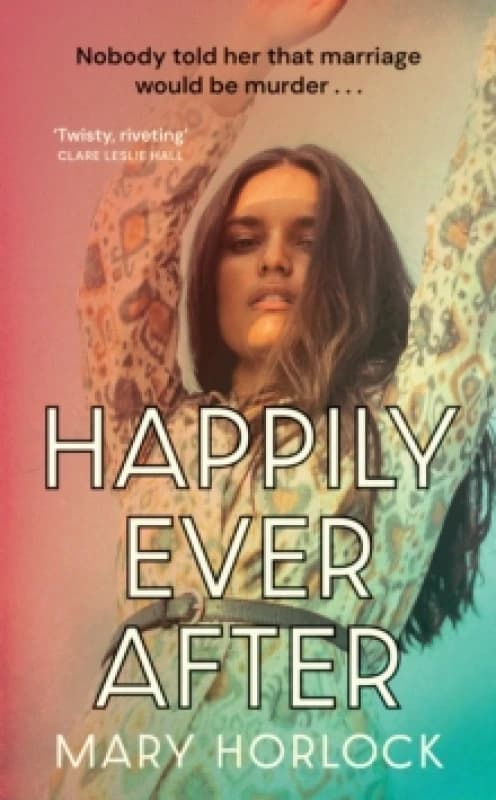 Happily Ever After : Twisty, riveting storytelling Clare Leslie Hall, author of BROKEN COUNTRY Hardback