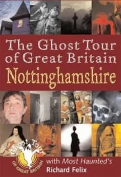The Ghost Tour of Great Britain. Nottinghamshire by Richard Felix Hardback