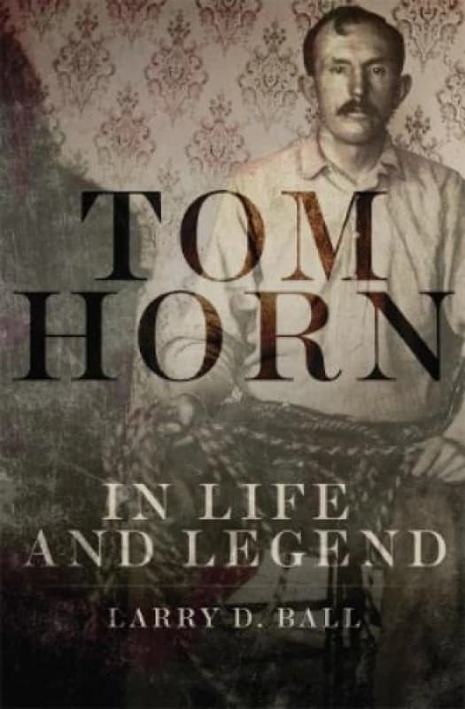 Tom Horn in Life and Legend by Larry D. Ball Paperback