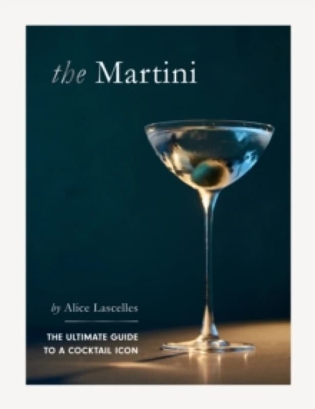 The Martini : The Ultimate Guide to a Cocktail Icon Hardback