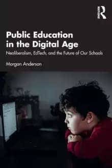 Public Education in the Digital Age : Neoliberalism, EdTech, and the Future of Our Schools