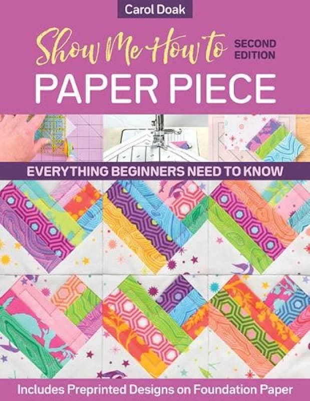 Show Me How to Paper Piece (Second Edition) : Everything Beginners Need to Know; Includes Preprinted Designs on Foundation Paper Paperback / softback
