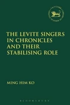 The Levite Singers in Chronicles and Their Stabilizing Role by Ming Him Ko Hardback