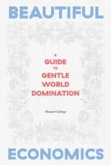 Beautiful Economics : A Guide to Gentle World Domination
