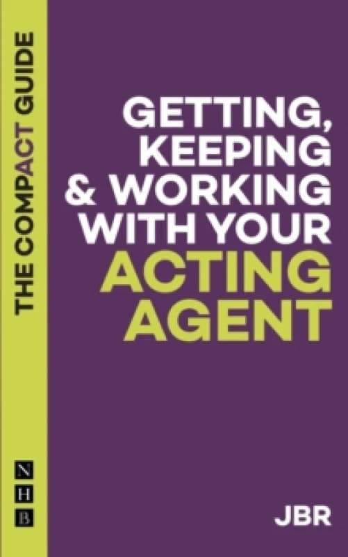 Getting, Keeping & Working with Your Acting Agent: The Compact Guide Paperback / softback