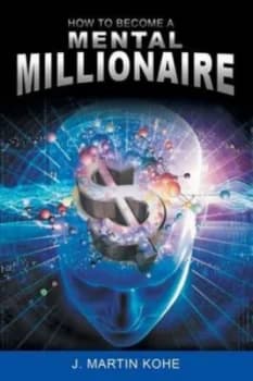 How to Become a Mental Millionaire by J Martin Kohe Paperback