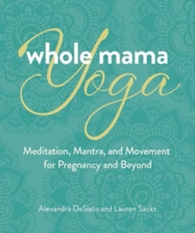 Whole Mama Yoga. Paperback. By Alexandra DeSiato, Lauren Sacks Books