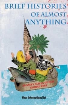 Brief Histories of Almost Anything by New Internationalist Book