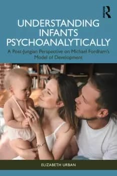 Understanding Infants PsychoanalyticallyA Post-Jungian Perspective on Michael Fordhams Model of Development