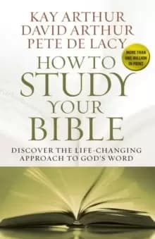 How to Study Your Bible : Discover the Life-Changing Approach to God's Word
