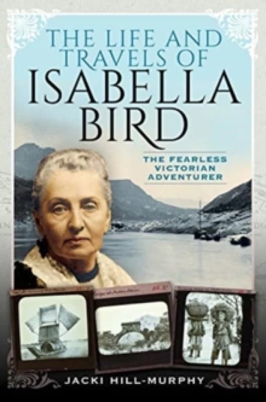 The Life and Travels of Isabella Bird : The Fearless Victorian Adventurer Hardback