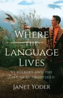 Where the Language Lives : Vi Hilbert and the Gift of Lushootseed