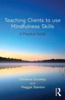 Teaching Clients to Use Mindfulness Skills by Christine Dunkley Paperback