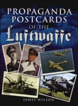Propaganda Postcards of the Luftwaffe by James Wilson Hardback