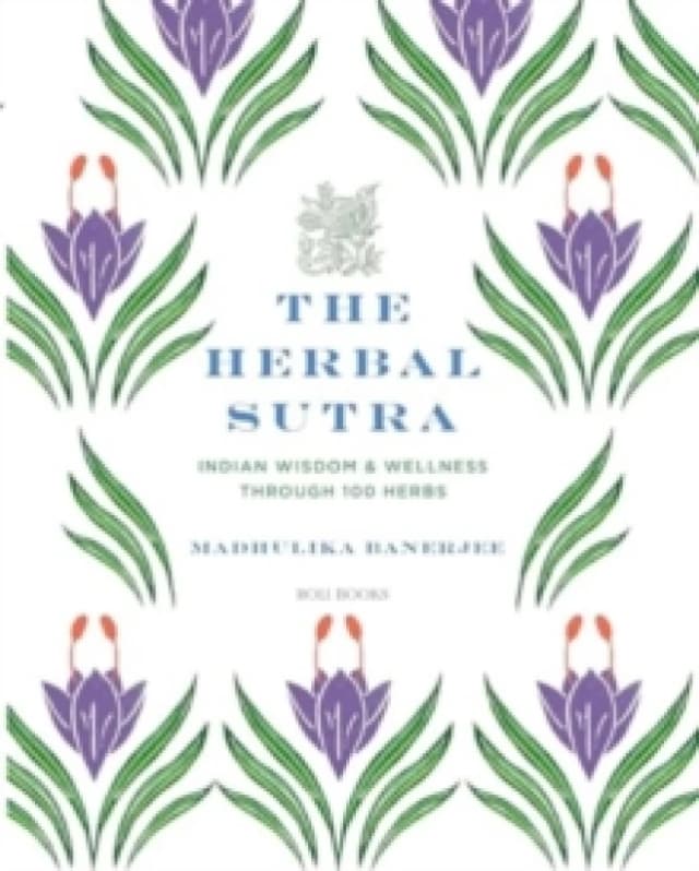 The Herbal Sutra : Indian Wisdom & Wellness Through 100 Herbs Hardback