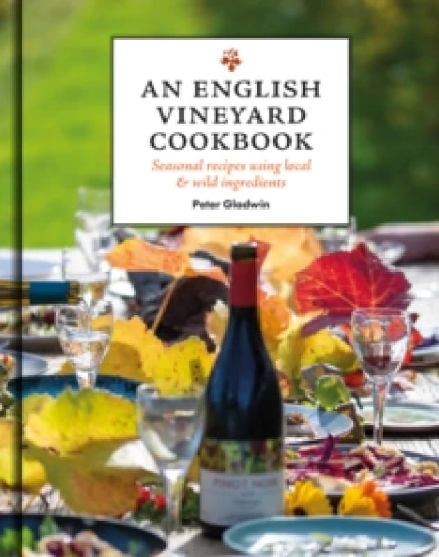 An English Vineyard Cookbook : Seasons, Recipes, Wines & Art Hardback