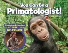 You Can Be a Primatologist : Exploring Monkeys and Apes with Dr. Jill Pruetz