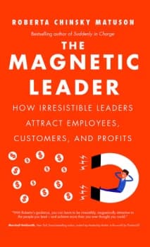 The Magnetic LeaderHow Irresistible Leaders Attract Employees Customers and Profits