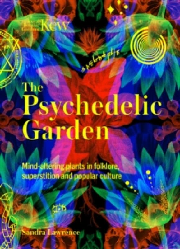 The Psychedelic Garden. Hardback. By Sandra Lawrence, Kew Royal Botanic Gardens Books