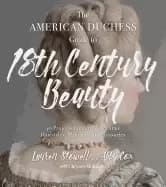american duchess guide to 18th century beauty 40 projects for period accura
