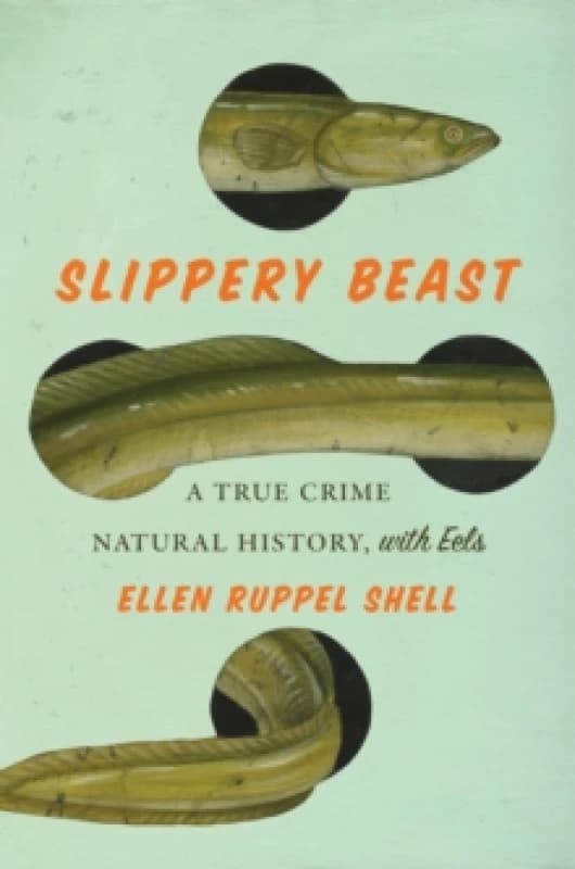 Slippery Beast : A True Crime Natural History, with Eels Hardback