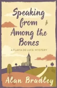 Speaking from Among the Bones : The gripping fifth novel in the cosy Flavia De Luce series