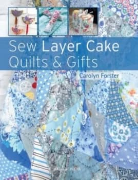 Sew layer cake quilts & gifts by Carolyn Forster