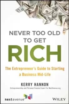 Never Too Old to Get Rich : The Entrepreneur's Guide to Starting a Business Mid-Life