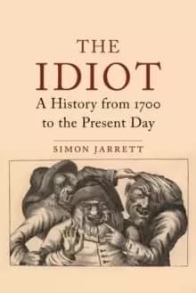 Those They Called Idiots : The Idea of the Disabled Mind from 1700 to the Present Day