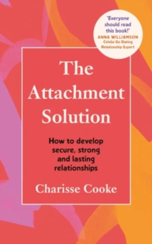The Attachment Solution : How to develop secure, strong and lasting relationships Paperback / softback