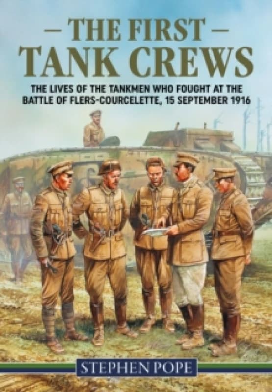 The First Tank Crews : The Lives of the Tankmen who Fought at the Battle of Flers Courcelette 15 September 1916 Paperback / softback