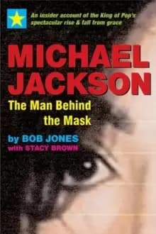 Michael Jackson: The Man Behind the Mask : An Insider's Story of the King of Pop