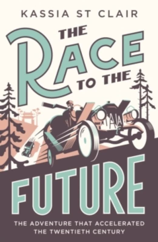 The Race to the Future : The Adventure that Accelerated the Twentieth Century, Radio 4 Book of the Week Hardback