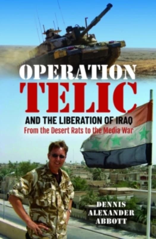 Operation Telic and the Liberation of Iraq. Hardback. By Dennis Alexander Abbott Books