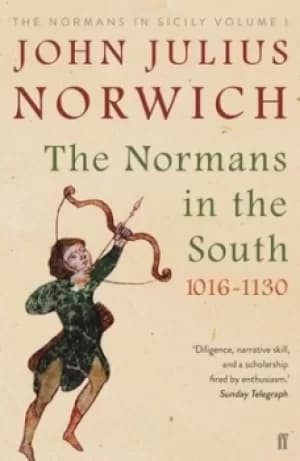 The Normans in the south 1016-1130 Volume I by John Julius Norwich