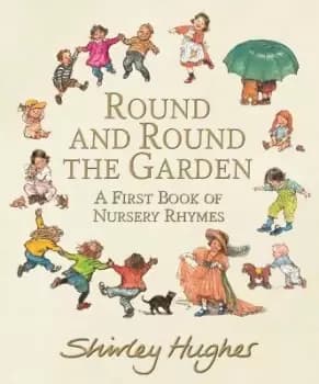 Round and Round the Garden: A First Book of Nursery by Shirley Hughes