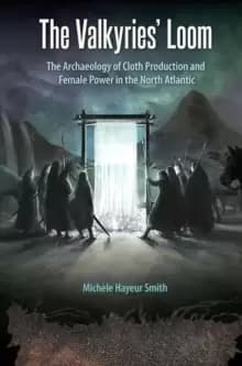 The Valkyries' Loom : The Archaeology of Cloth Production and Female Power in the North Atlantic