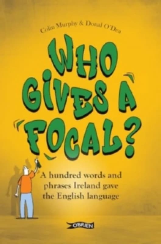 Who Gives a Focal? A Hundred Words and Phrases Ireland Gave the English Language Paperback / softback