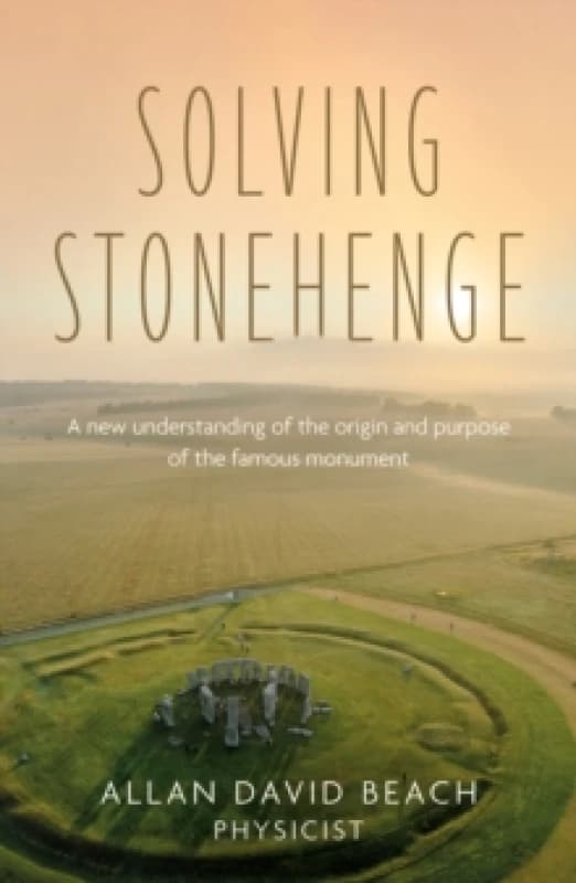 Solving Stonehenge : A new understanding of the origin and purpose of the famous monument Paperback / softback