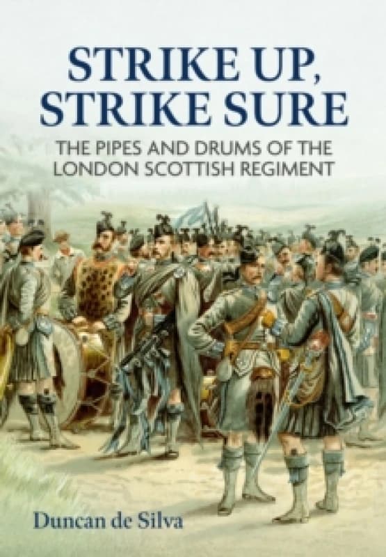 Strike Up, Strike Sure : The Pipes and Drums of the London Scottish Regiment Hardback