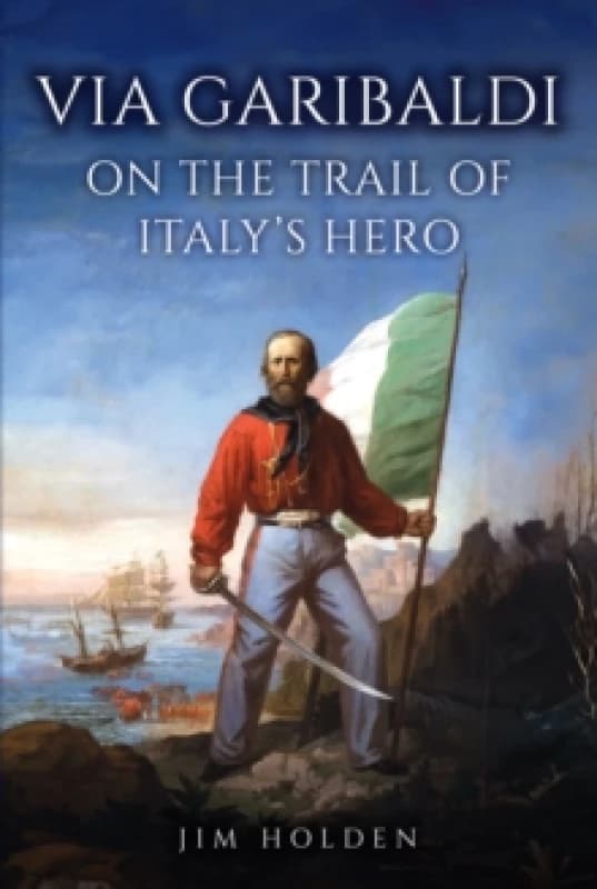 Via Garibaldi : On the Trail of Italy's Hero Hardback