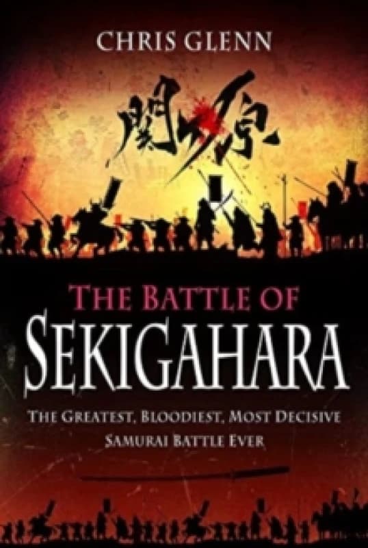 The Battle of Sekigahara : The Greatest, Bloodiest, Most Decisive Samurai Battle Ever Paperback / softback