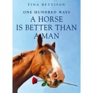 One Hundred Ways a Horse Is Better Than a Man by Tina Bettison Paperback