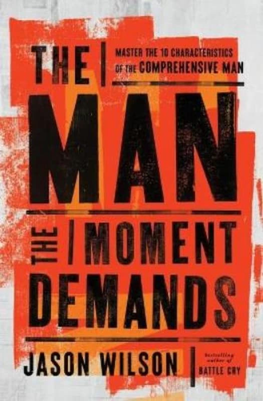The Man the Moment Demands : Master the 10 Characteristics of the Comprehensive Man Paperback / softback