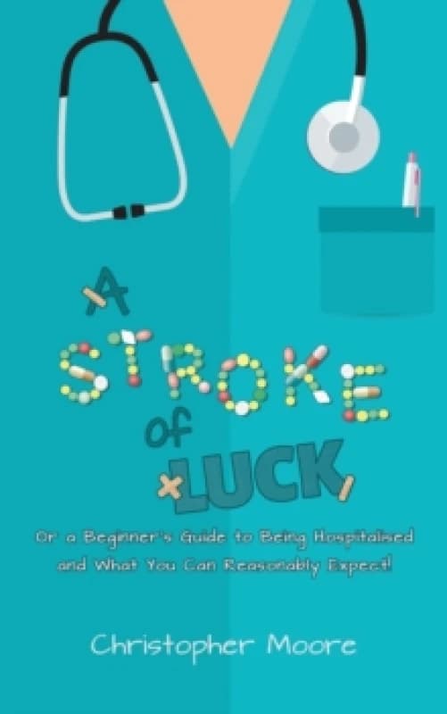 A Stroke of Luck : Or a Beginners Guide to Being Hospitalised and What You Can Reasonably Expect! Paperback / softback