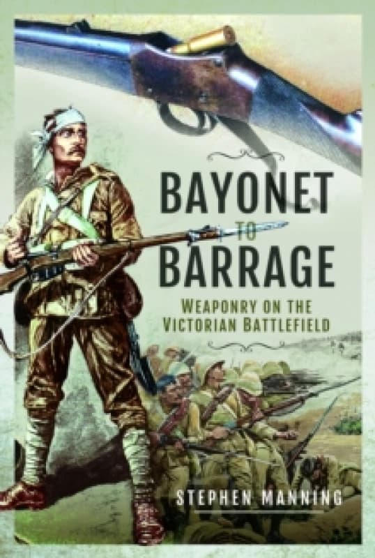 Bayonet to Barrage : Weaponry on the Victorian Battlefield Paperback / softback