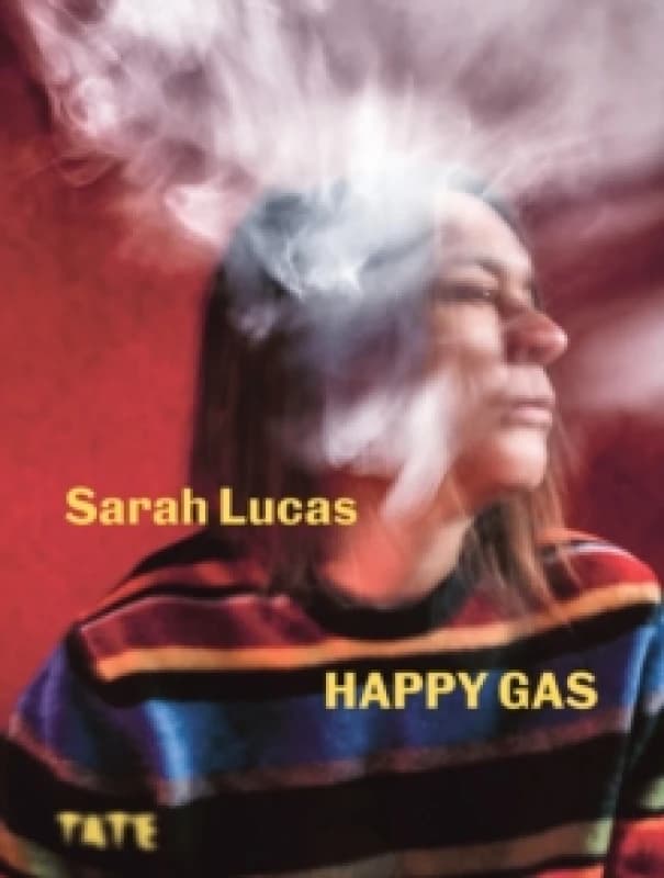 Sarah Lucas : Happy Gas Hardback